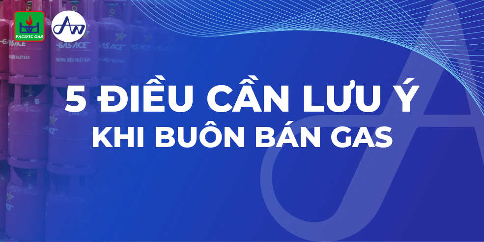 5 điều cần lưu ý khi hộ kinh doanh thực hiện buôn bán gas