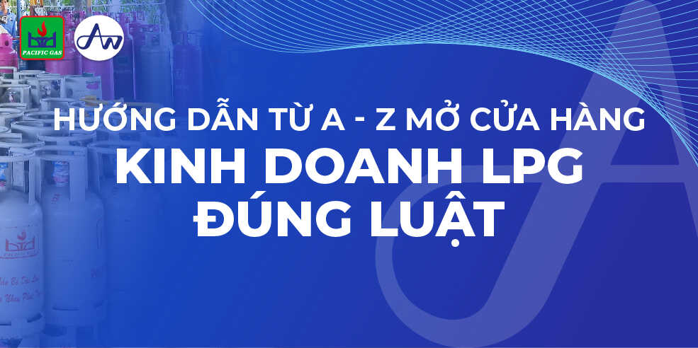 Hướng dẫn mở cửa hàng kinh doanh LPG chai đúng theo tiêu chuẩn pháp luật