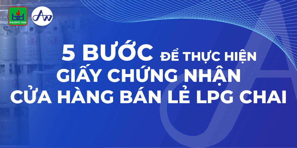 5 bước để thực hiện giấy chứng nhận đủ điều kiện cửa hàng bán lẻ LPG chai