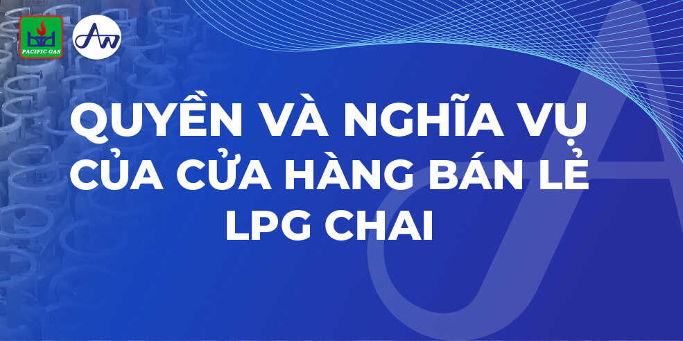 Quyền và nghĩa vụ của cửa hàng bán lẻ LPG chai